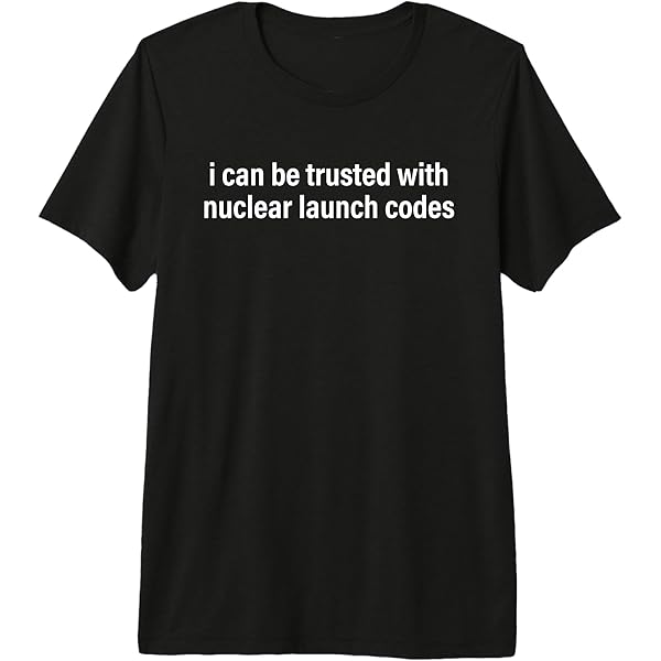 Amazon.com: I Can Be Trusted With Nuclear Launch Codes T-Shirt